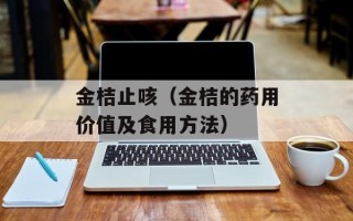 金桔止咳（金桔的药用价值及食用方法）