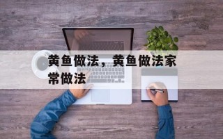 黄鱼做法，黄鱼做法家常做法