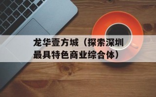 龙华壹方城（探索深圳最具特色商业综合体）