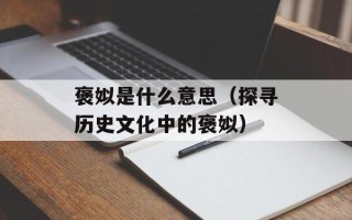 褒姒是什么意思（探寻历史文化中的褒姒）