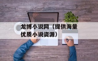 龙博小说网（提供海量优质小说资源）