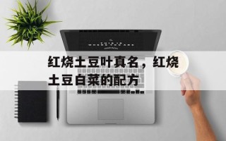 红烧土豆叶真名，红烧土豆白菜的配方