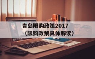 青岛限购政策2017（限购政策具体解读）