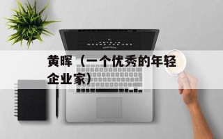黄晖（一个优秀的年轻企业家）