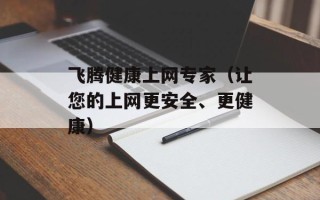 飞腾健康上网专家（让您的上网更安全、更健康）