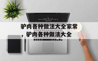 驴肉各种做法大全家常，驴肉各种做法大全