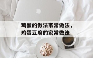 鸡蛋的做法家常做法，鸡蛋豆腐的家常做法