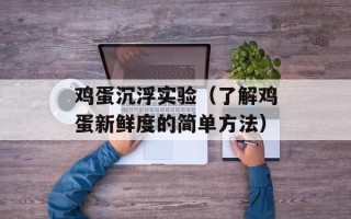鸡蛋沉浮实验（了解鸡蛋新鲜度的简单方法）