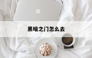 黑暗之门怎么去