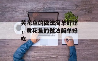 黄花鱼的做法简单好吃，黄花鱼的做法简单好吃