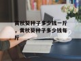 黄秋葵种子多少钱一斤，黄秋葵种子多少钱每斤