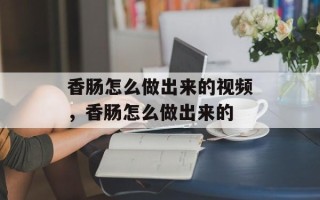 香肠怎么做出来的视频，香肠怎么做出来的