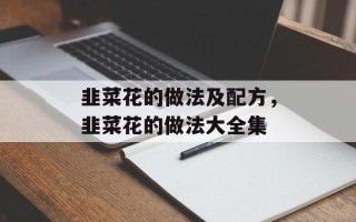 韭菜花的做法及配方，韭菜花的做法大全集