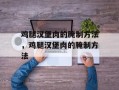 鸡腿汉堡肉的腌制方法，鸡腿汉堡肉的腌制方法