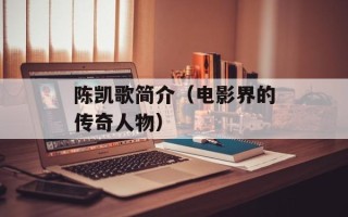 陈凯歌简介（电影界的传奇人物）