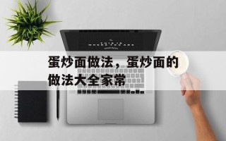 蛋炒面做法，蛋炒面的做法大全家常