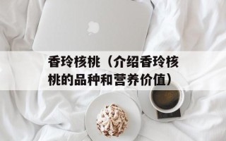 香玲核桃（介绍香玲核桃的品种和营养价值）