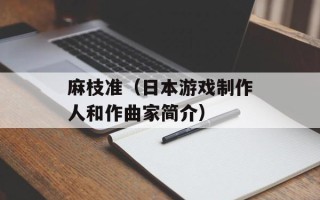 麻枝准（日本游戏制作人和作曲家简介）