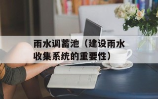 雨水调蓄池（建设雨水收集系统的重要性）