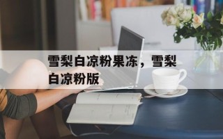 雪梨白凉粉果冻，雪梨白凉粉版