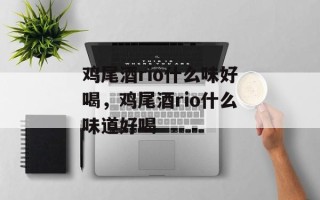 鸡尾酒rio什么味好喝，鸡尾酒rio什么味道好喝