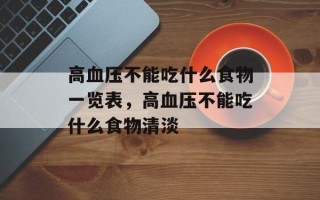 高血压不能吃什么食物一览表，高血压不能吃什么食物清淡