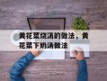 黄花菜烧汤的做法，黄花菜下奶汤做法