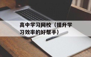 高中学习网校（提升学习效率的好帮手）