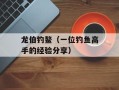 龙伯钓鳌（一位钓鱼高手的经验分享）