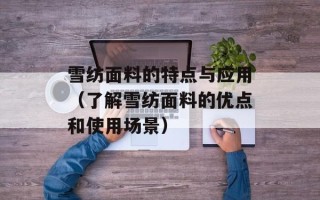 雪纺面料的特点与应用（了解雪纺面料的优点和使用场景）