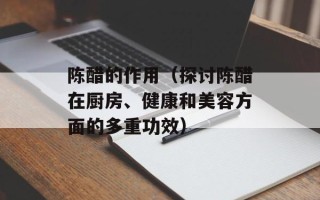 陈醋的作用（探讨陈醋在厨房、健康和美容方面的多重功效）