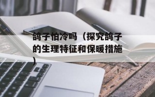 鸽子怕冷吗（探究鸽子的生理特征和保暖措施）