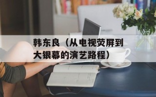 韩东良（从电视荧屏到大银幕的演艺路程）