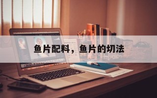 鱼片配料，鱼片的切法