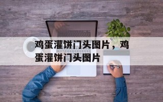 鸡蛋灌饼门头图片，鸡蛋灌饼门头图片
