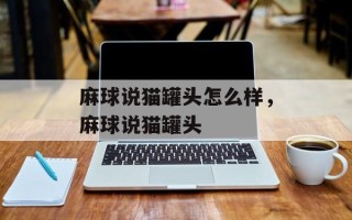 麻球说猫罐头怎么样，麻球说猫罐头