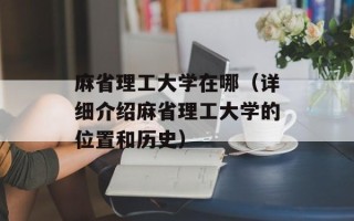 麻省理工大学在哪（详细介绍麻省理工大学的位置和历史）