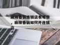 麻辣香锅连锁店有哪些，麻辣香锅如何开连锁店