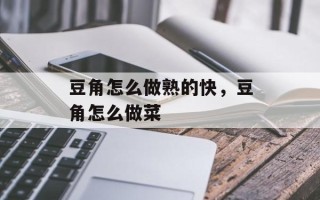 豆角怎么做熟的快，豆角怎么做菜