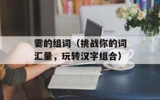 霎的组词（挑战你的词汇量，玩转汉字组合）