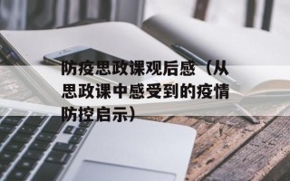 防疫思政课观后感（从思政课中感受到的疫情防控启示）