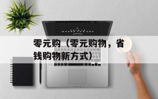 零元购（零元购物，省钱购物新方式）