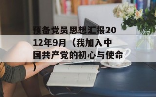 预备党员思想汇报2012年9月（我加入中国共产党的初心与使命）