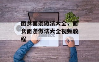 面食面条做法大全，面食面条做法大全视频教程
