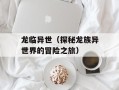龙临异世（探秘龙族异世界的冒险之旅）
