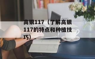 高银117（了解高银117的特点和种植技巧）