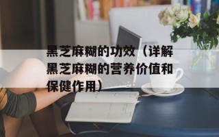 黑芝麻糊的功效（详解黑芝麻糊的营养价值和保健作用）