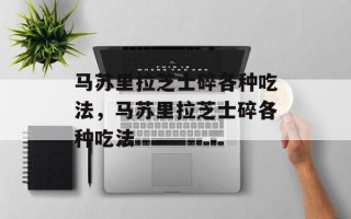 马苏里拉芝士碎各种吃法，马苏里拉芝士碎各种吃法