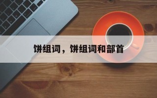 饼组词，饼组词和部首
