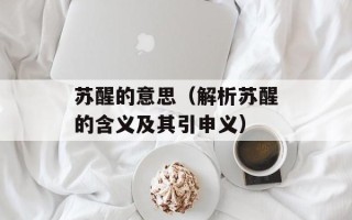 苏醒的意思（解析苏醒的含义及其引申义）